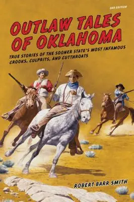 Outlaw Tales of Oklahoma: Prawdziwe historie najbardziej niesławnych oszustów, przestępców i rzezimieszków w stanie Sooner, wydanie drugie - Outlaw Tales of Oklahoma: True Stories Of The Sooner State's Most Infamous Crooks, Culprits, And Cutthroats, Second Edition