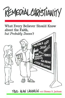 Chrześcijaństwo od podstaw: Co każdy wierzący powinien wiedzieć o wierze, ale prawdopodobnie nie wie - Remedial Christianity: What Every Believer Should Know About the Faith, but Probably Doesn't