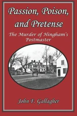 Namiętność, trucizna i udawanie: Morderstwo poczmistrza z Hingham - Passion, Poison, and Pretense: The Murder of Hingham's Postmaster