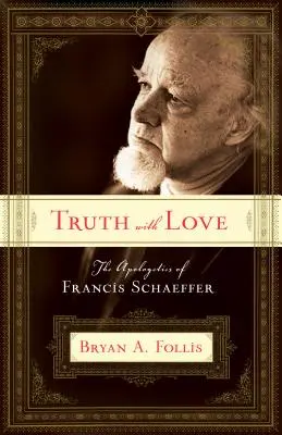 Prawda z miłością: Apologetyka Francisa Schaeffera - Truth with Love: The Apologetics of Francis Schaeffer
