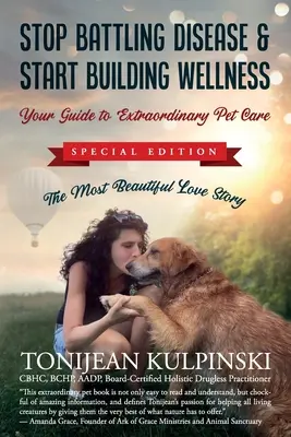 Przestań walczyć z chorobą i zacznij budować dobre samopoczucie: Your Guide to Extraordinary Pet Care: Dodatek specjalny, Najpiękniejsza historia miłosna - Stop Battling Disease & Start Building Wellness: Your Guide to Extraordinary Pet Care: Special Addition, The Most Beautiful Love Story