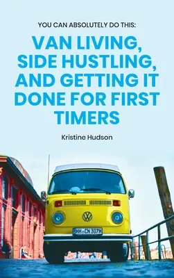 Absolutnie możesz to zrobić: Van Living, Side Hustling i Getting It Done dla początkujących - You Can Absolutely Do This: Van Living, Side Hustling, and Getting It Done for First Timers