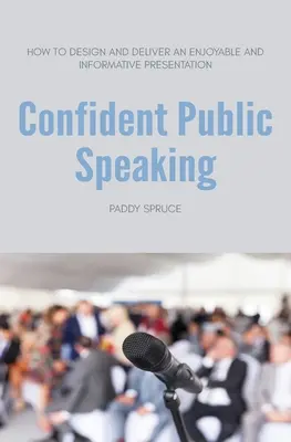 Pewne siebie wystąpienia publiczne: Jak zaprojektować i przeprowadzić przyjemną i pouczającą prezentację - Confident Public Speaking: How to design and deliver an enjoyable an informative presentation