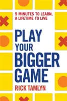 Zagraj w swoją większą grę: 9 minut na naukę, całe życie na życie - Play Your Bigger Game: 9 Minutes to Learn, a Lifetime to Live