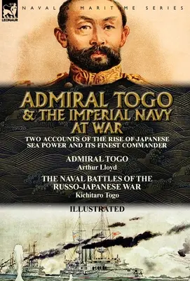 Admiral Togo and the Imperial Navy at War: Two Accounts of the Rise of Japanese Sea Power and its Finest Commander - Admirał Togo i bitwy morskie - Admiral Togo and the Imperial Navy at War: Two Accounts of the Rise of Japanese Sea Power and its Finest Commander---Admiral Togo & The Naval Battles