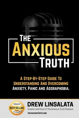 The Anxious Truth: A Step-By-Step Guide To Understanding and Overcoming Panic, Anxiety, and Agoraphobia - przewodnik krok po kroku, jak zrozumieć i przezwyciężyć panikę, lęk i agorafobię - The Anxious Truth: A Step-By-Step Guide To Understanding and Overcoming Panic, Anxiety, and Agoraphobia