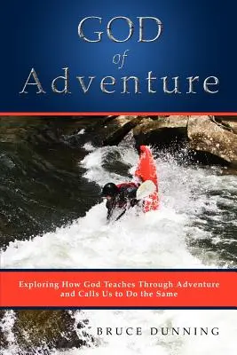 Bóg Przygody: Odkrywanie, jak Bóg uczy przez przygodę i wzywa nas do tego samego - God of Adventure: Exploring How God Teaches Through Adventure and Calls Us to Do the Same