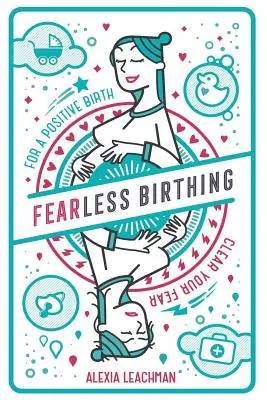 Nieustraszony poród: pozbądź się lęków, by urodzić z pozytywnym nastawieniem - Fearless Birthing: Clear Your Fears For a Positive Birth