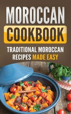 Marokańska książka kucharska: Tradycyjne marokańskie przepisy w prosty sposób - Moroccan Cookbook: Traditional Moroccan Recipes Made Easy