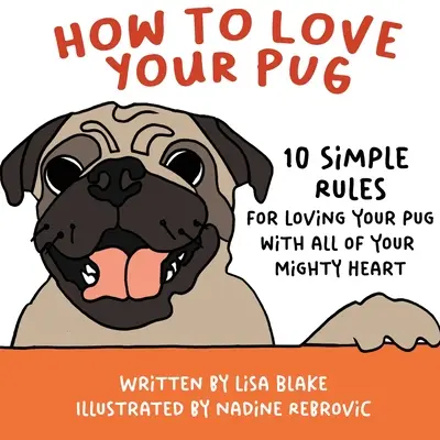 Jak pokochać swojego mopsa: 10 prostych zasad kochania mopsa całym swoim potężnym sercem - How to Love Your Pug: 10 Simple Rules for Loving Your Pug with all of Your Mighty Heart