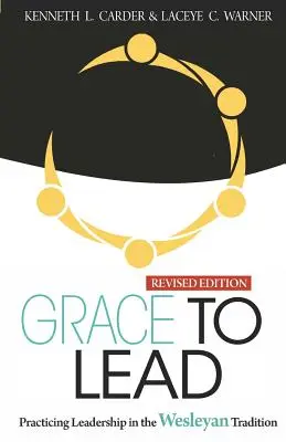 Grace to Lead: Praktykowanie przywództwa w tradycji Wesleyan, wydanie poprawione - Grace to Lead: Practicing Leadership in the Wesleyan Tradition, Revised Edition