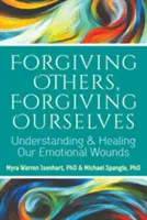 Wybaczanie innym, wybaczanie sobie: Zrozumienie i leczenie naszych emocjonalnych ran - Forgiving Others, Forgiving Ourselves: Understanding and Healing Our Emotional Wounds