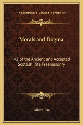 Moralność i dogmaty: V2 Masonerii Dawnego i Uznanego Obrządku Szkockiego - Morals and Dogma: V2 of the Ancient and Accepted Scottish Rite Freemasonry