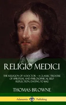 Religio Medici: Religia lekarza - klasyczny traktat o duchowej i filozoficznej autorefleksji, datowany na 1642 r. (Hardcove - Religio Medici: The Religion of a Doctor - a Classic Treatise of Spiritual and Philosophical Self-Reflection, dating to 1642 (Hardcove