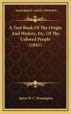 Książka tekstowa o pochodzeniu i historii itp. of the Colored People (1841) - A Text Book Of The Origin And History, Etc. Of The Colored People (1841)