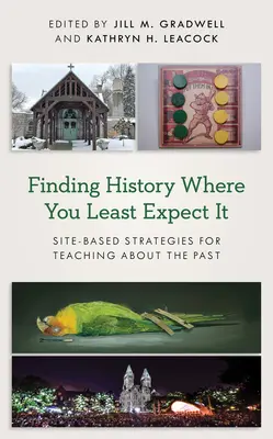 Znajdowanie historii tam, gdzie najmniej się tego spodziewasz: strategie nauczania o przeszłości oparte na miejscu - Finding History Where You Least Expect It: Site-Based Strategies for Teaching about the Past