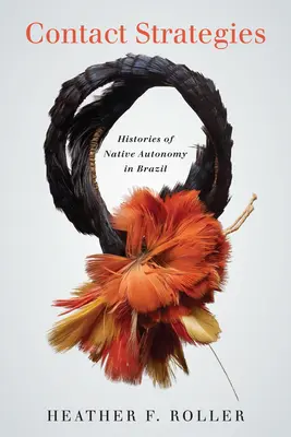 Strategie kontaktu: Historie rdzennej autonomii w Brazylii - Contact Strategies: Histories of Native Autonomy in Brazil