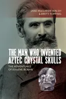 Człowiek, który wynalazł azteckie kryształowe czaszki: Przygody Eugne'a Bobana - The Man Who Invented Aztec Crystal Skulls: The Adventures of Eugne Boban