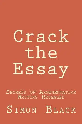 Crack the Essay: Sekrety pisania argumentów ujawnione - Crack the Essay: Secrets of Argumentative Writing Revealed