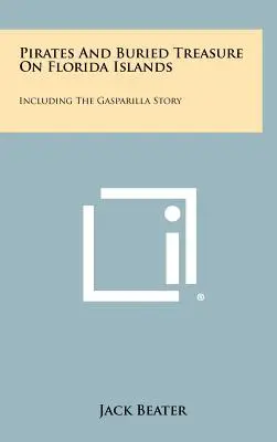 Piraci i zakopane skarby na wyspach Florydy: W tym historia Gasparilli - Pirates And Buried Treasure On Florida Islands: Including The Gasparilla Story