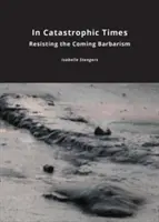 W czasach katastrofy: Opór wobec nadchodzącego barbarzyństwa - In Catastrophic Times: Resisting the Coming Barbarism