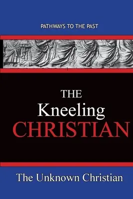 Klęczący chrześcijanin: Ścieżki do przeszłości - The Kneeling Christian: Pathways To The Past