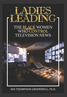 Ladies Leading: Czarne kobiety, które kontrolują wiadomości telewizyjne - Ladies Leading: The Black Women Who Control Television News