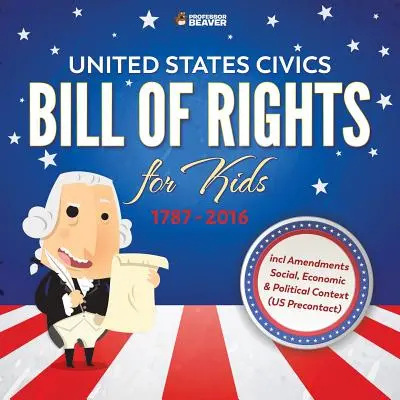 Prawa obywatelskie Stanów Zjednoczonych - Bill of Rights dla dzieci - 1787 - 2016 wraz z poprawkami Kontekst społeczny, gospodarczy i polityczny - United States Civics - Bill Of Rights for Kids - 1787 - 2016 incl Amendments Social, Economic and Political Context