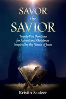 Savor the Savior: Dwadzieścia pięć nabożeństw na Adwent i Boże Narodzenie inspirowanych imionami Jezusa - Savor the Savior: Twenty-Five Devotions for Advent and Christmas Inspired by the Names of Jesus