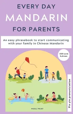 Codzienny mandaryński dla rodziców: Łatwe rozmówki, aby zacząć komunikować się z rodziną w języku chińskim mandaryńskim - Everyday Mandarin for Parents: An easy phrasebook to start communicating with your family in Mandarin Chinese