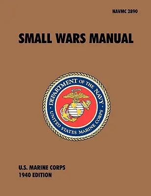 Podręcznik małych wojen: Oficjalny podręcznik polowy Korpusu Piechoty Morskiej Stanów Zjednoczonych, wydanie z 1940 r. - Small Wars Manual: The Official U.S. Marine Corps Field Manual, 1940 Revision