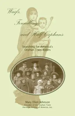 Waifs, Foundlings, and Half-Orphans: Poszukiwanie amerykańskich sierot kolejowych - Waifs, Foundlings, and Half-Orphans: Searching for America's Orphan Train Riders