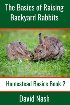 Podstawy hodowli królików przydomowych: Przewodnik dla początkujących po hodowli, karmieniu, rozmnażaniu i rozbiorze królików - The Basics of Raising Backyard Rabbits: Beginner's Guide to Raising, Feeding, Breeding and Butchering Rabbits