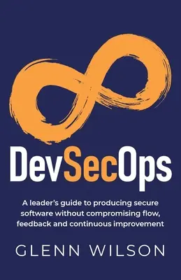 DevSecOps: Przewodnik lidera po tworzeniu bezpiecznego oprogramowania bez uszczerbku dla przepływu, informacji zwrotnych i ciągłego doskonalenia - DevSecOps: A leader's guide to producing secure software without compromising flow, feedback and continuous improvement