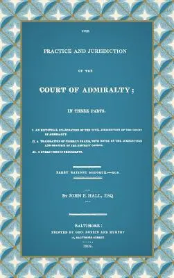 Praktyka i jurysdykcja Sądu Admiralicji: In Three Parts I. An Historical Examination of the Civil Jurisdiction of the Court of Admiral - The Practice and Jurisdiction of the Court of Admiralty: In Three Parts I. An Historical Examination of the Civil Jurisdiction of the Court of Admiral