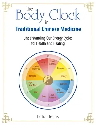 Zegar ciała w tradycyjnej medycynie chińskiej: Zrozumienie naszych cykli energetycznych dla zdrowia i uzdrawiania - The Body Clock in Traditional Chinese Medicine: Understanding Our Energy Cycles for Health and Healing