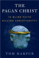 Pogański Chrystus: Czy ślepa wiara zabija chrześcijaństwo? - The Pagan Christ: Is Blind Faith Killing Christianity?