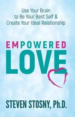 Empowered Love: Użyj swojego mózgu, aby być najlepszym sobą i stworzyć idealny związek - Empowered Love: Use Your Brain to Be Your Best Self and Create Your Ideal Relationship