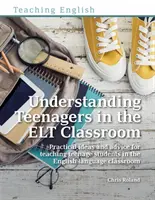 Understanding Teenagers in the ELT Classroom - Praktyczne pomysły i porady dotyczące nauczania nastolatków w klasie języka angielskiego - Understanding Teenagers in the ELT Classroom - Practical ideas and advice for teaching teenage students in the English language classroom