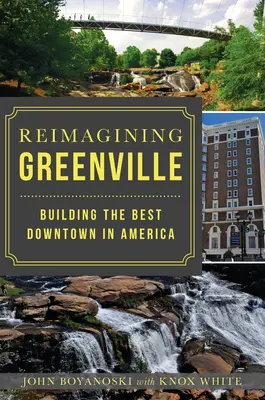 Reimagining Greenville: Budowanie najlepszego śródmieścia w Ameryce - Reimagining Greenville: Building the Best Downtown in America