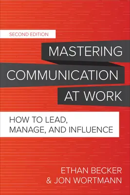 Opanuj komunikację w pracy, wydanie drugie: Jak przewodzić, zarządzać i wywierać wpływ - Mastering Communication at Work, Second Edition: How to Lead, Manage, and Influence