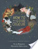 Jak być dobrym stworzeniem: Pamiętnik w trzynastu zwierzętach - How to Be a Good Creature: A Memoir in Thirteen Animals