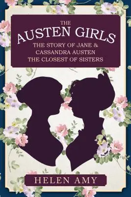 Dziewczyny Austen: Historia Jane i Cassandry Austen, najbliższych sióstr - The Austen Girls: The Story of Jane & Cassandra Austen, the Closest of Sisters