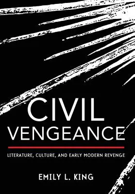 Zemsta cywilna: Literatura, kultura i wczesnonowożytna zemsta - Civil Vengeance: Literature, Culture, and Early Modern Revenge