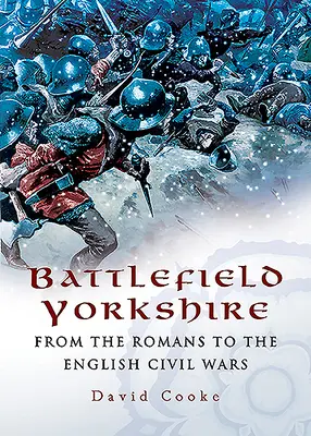 Pole bitwy Yorkshire: Od Rzymian do angielskich wojen domowych - Battlefield Yorkshire: From the Romans to the English Civil Wars