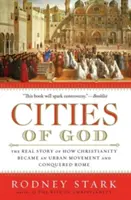 Miasta Boga: Prawdziwa historia o tym, jak chrześcijaństwo stało się ruchem miejskim i podbiło Rzym - Cities of God: The Real Story of How Christianity Became an Urban Movement and Conquered Rome