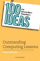 100 pomysłów dla nauczycieli szkół średnich: Wybitne lekcje informatyki - 100 Ideas for Secondary Teachers: Outstanding Computing Lessons