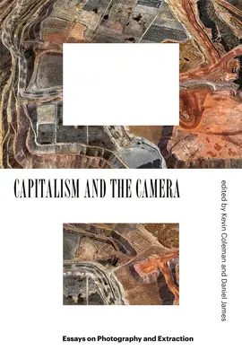 Kapitalizm i aparat fotograficzny: Eseje o fotografii i wydobyciu - Capitalism and the Camera: Essays on Photography and Extraction