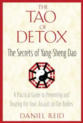 Tao detoksu: Sekrety Yang-Sheng Dao; Praktyczny przewodnik po zapobieganiu i leczeniu toksycznego ataku na nasze ciała - The Tao of Detox: The Secrets of Yang-Sheng Dao; A Practical Guide to Preventing and Treating the Toxic Assualt on Our Bodies