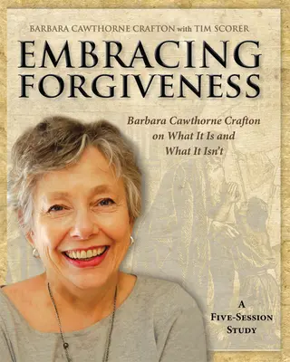 Obejmując przebaczenie - zeszyt ćwiczeń dla uczestników: Barbara Cawthorne Crafton o tym, czym ono jest, a czym nie jest - Embracing Forgiveness - Participant Workbook: Barbara Cawthorne Crafton on What It Is and What It Isn't